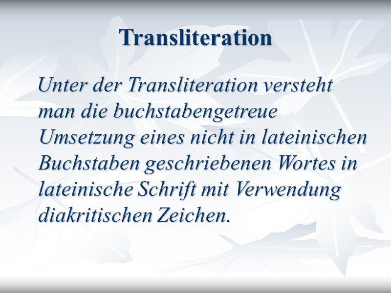 Transliteration    Unter der Transliteration versteht man die buchstabengetreue Umsetzung eines nicht